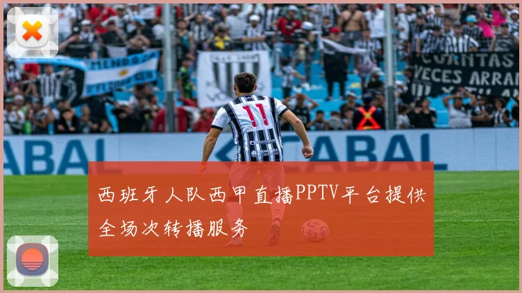 西班牙人队西甲直播PPTV平台提供全场次转播服务