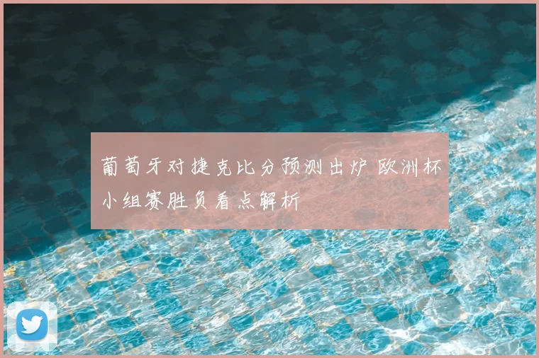 葡萄牙对捷克比分预测出炉 欧洲杯小组赛胜负看点解析