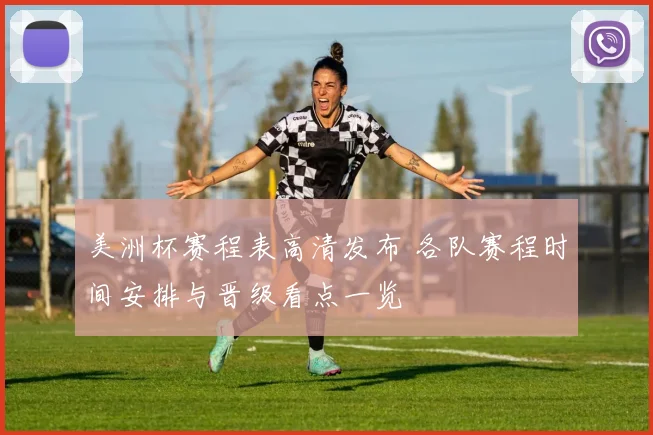 美洲杯赛程表高清发布 各队赛程时间安排与晋级看点一览